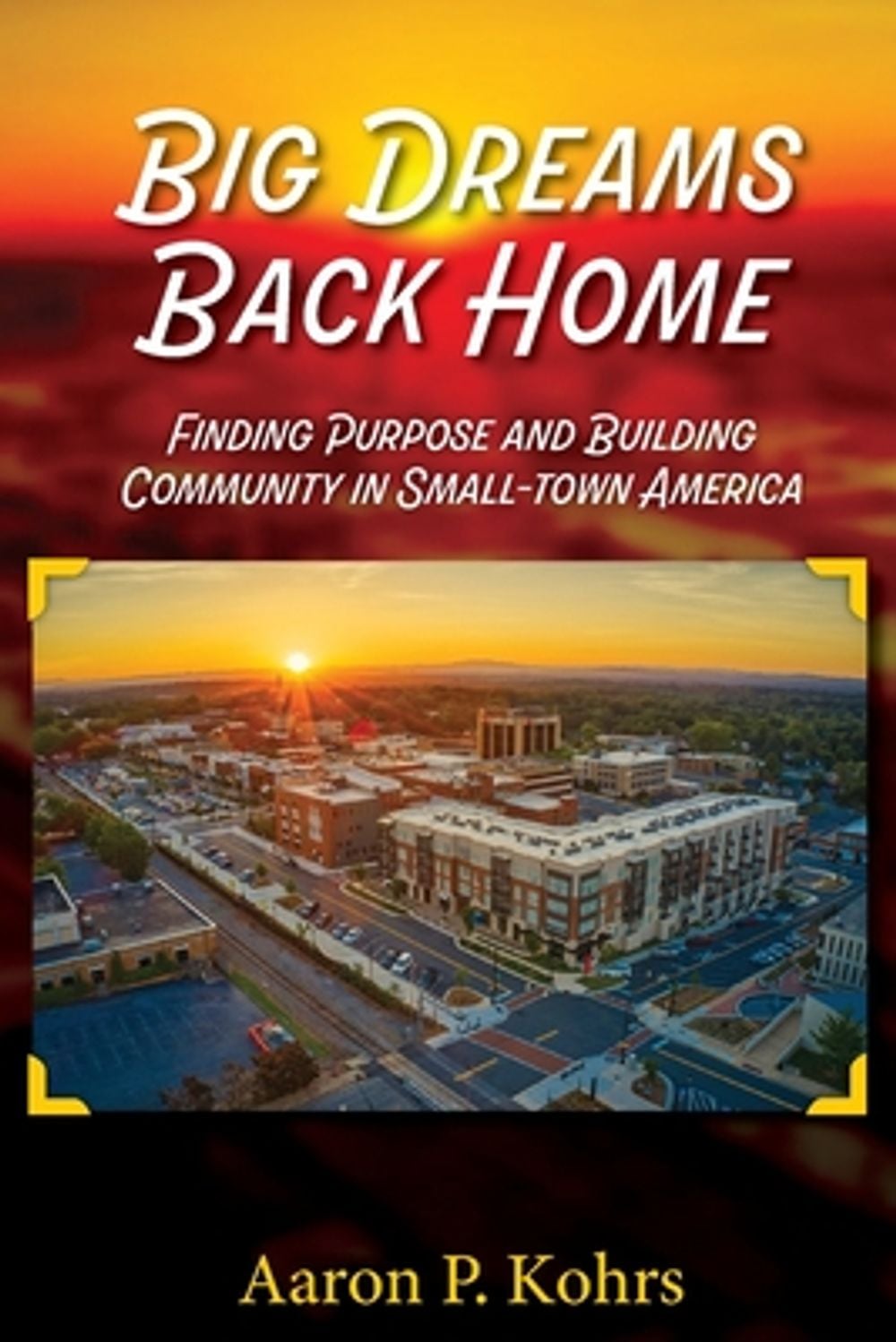 Big Dreams Back Home by Aaron Kohrs - ISBN: 9798899330230