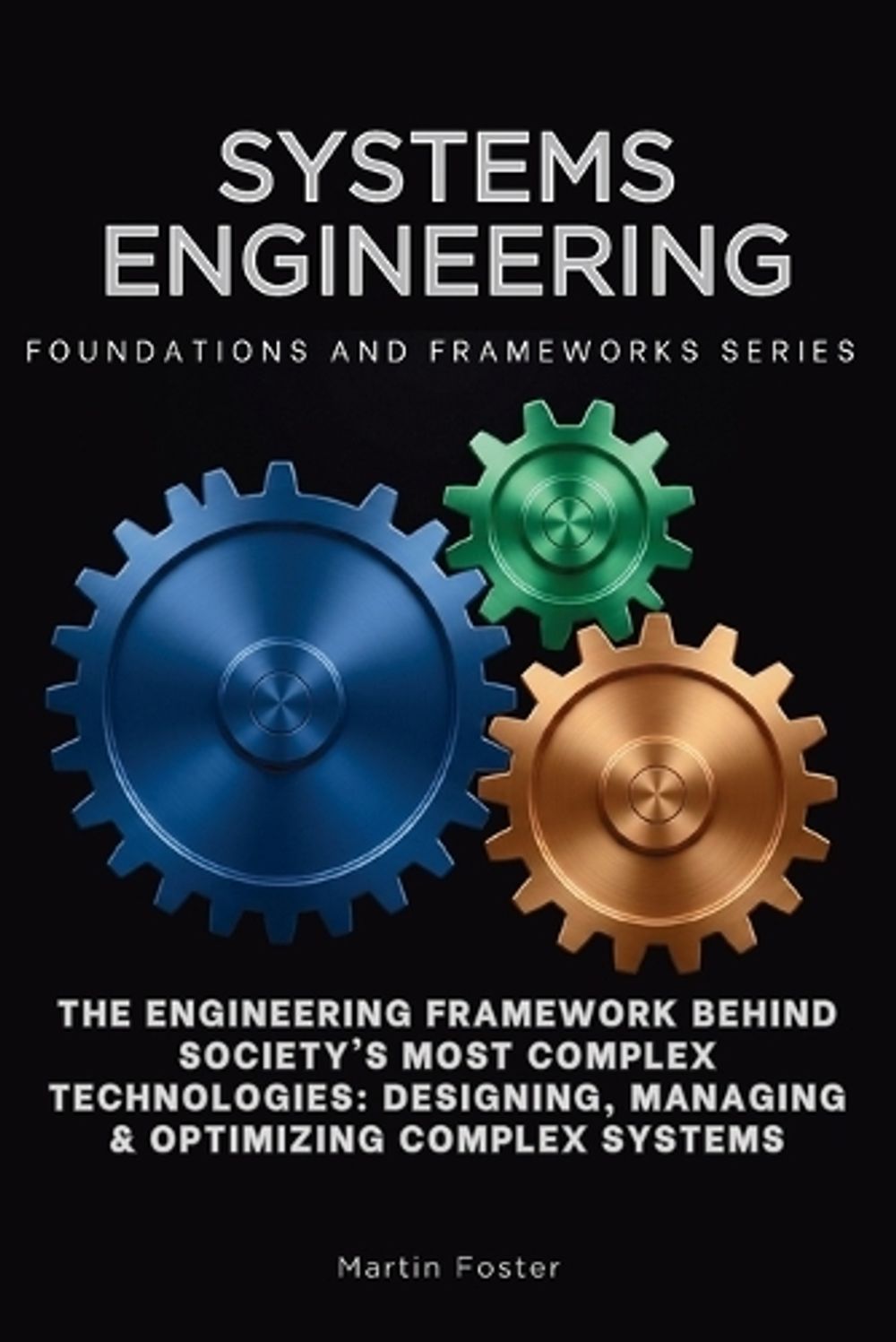 Systems Engineering, Foundations and Frameworks Series by Martin Foster - ISBN: 9798900421056
