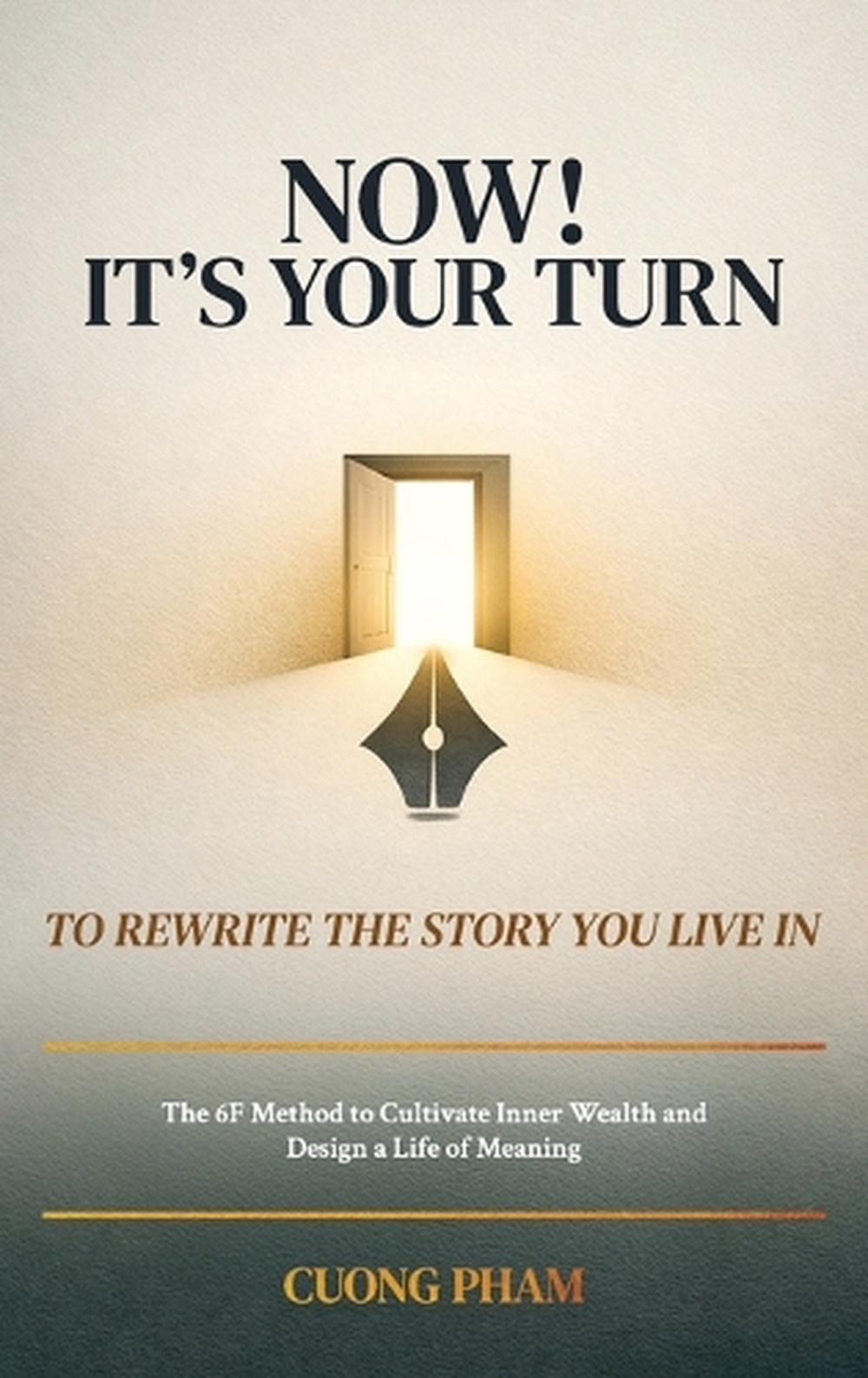 Now! It's Your Turn to Rewrite the Story You Live In, The 6F Method to ...