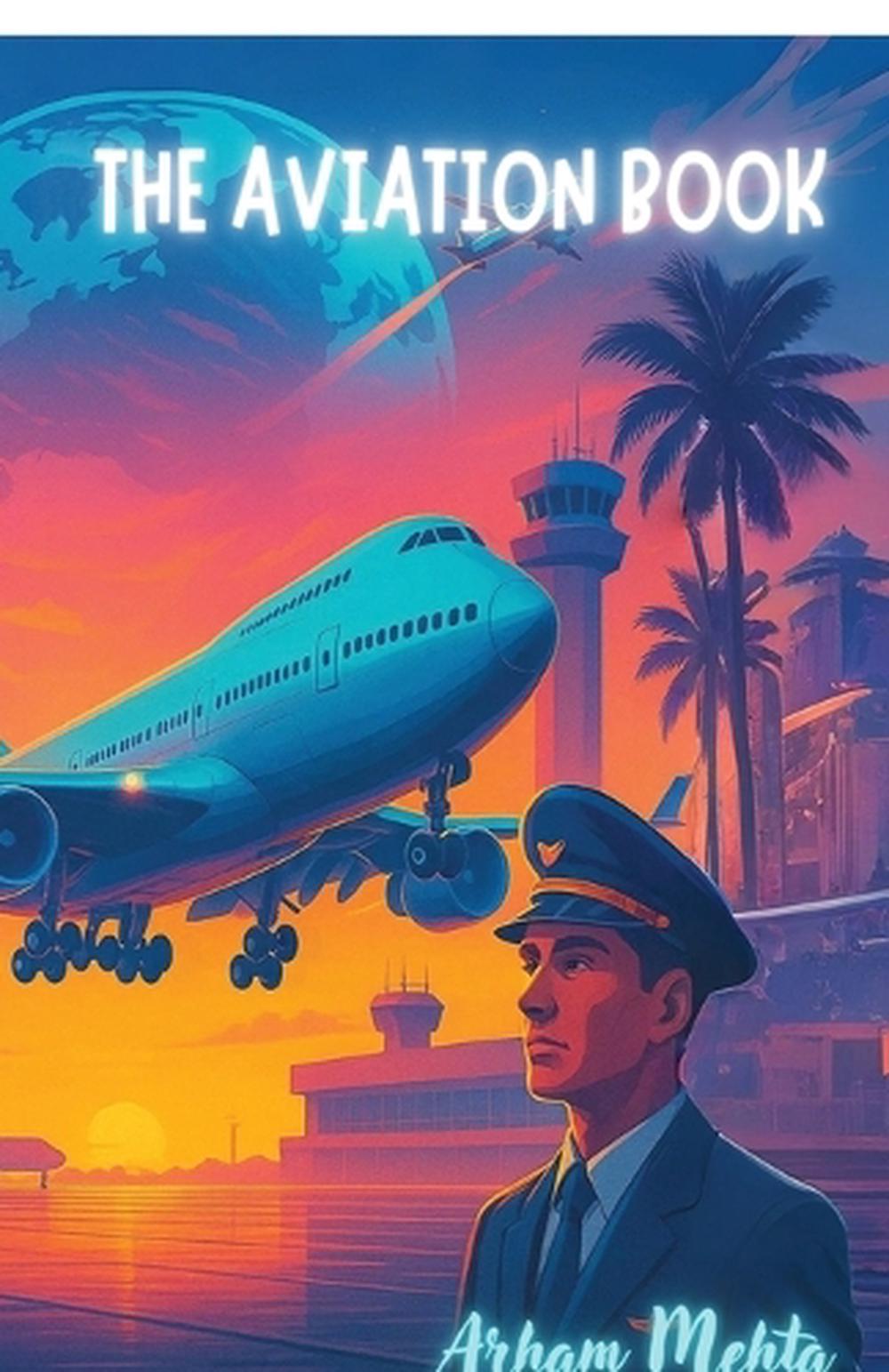 The Aviation Book by Arham Mehta - ISBN: 9798902961338