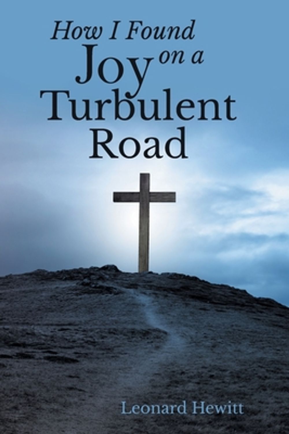 How I Found Joy on a Turbulent Road by Leonard Hewitt - ISBN: 9798903089659