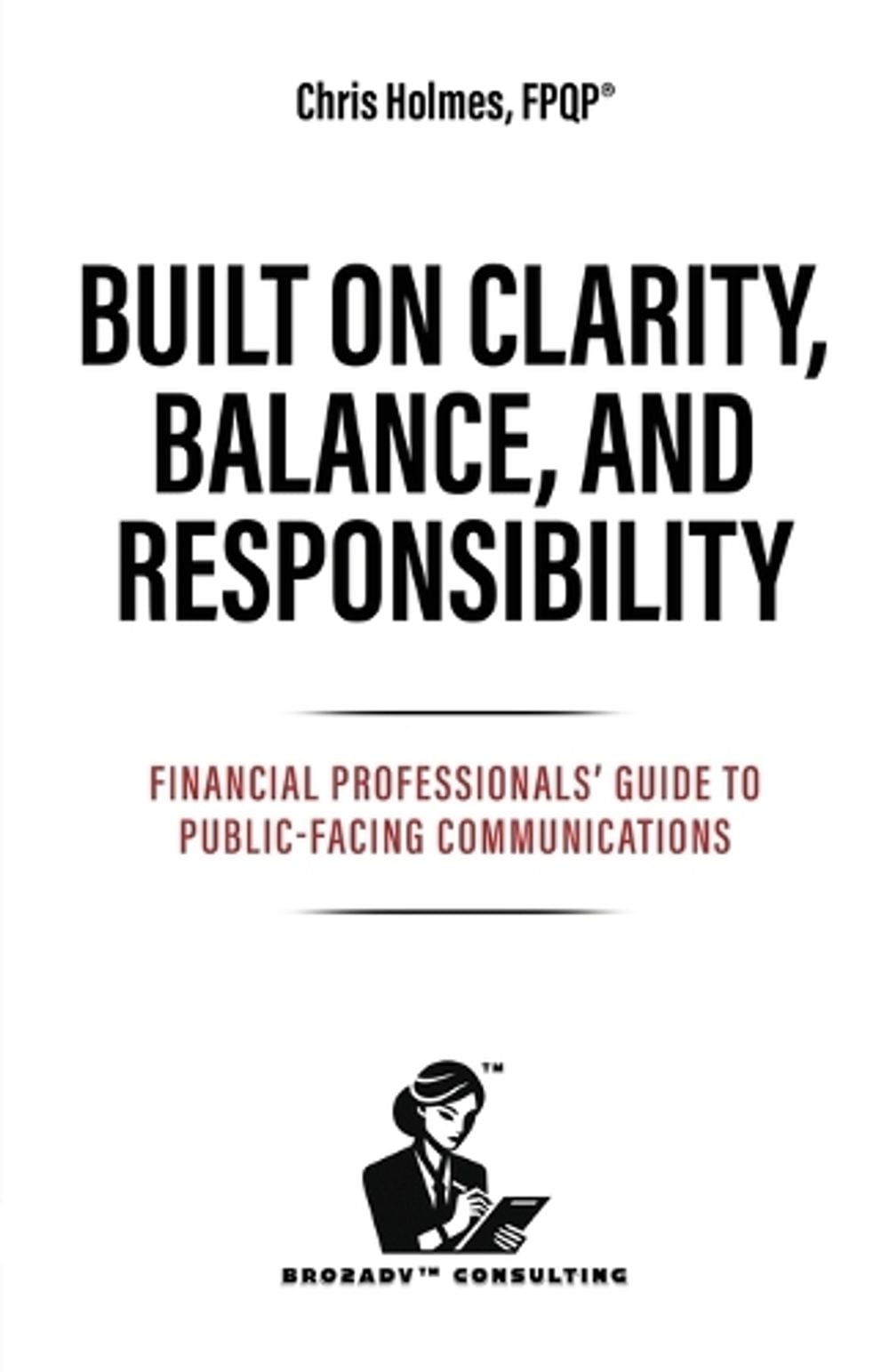 Built on Clarity, Balance, and Responsibility by Chris Holmes - ISBN: 9798903692477