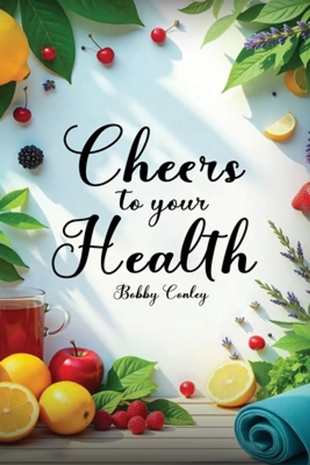 Cheers to Your Health by Bobby Conley - ISBN: 9798905334269