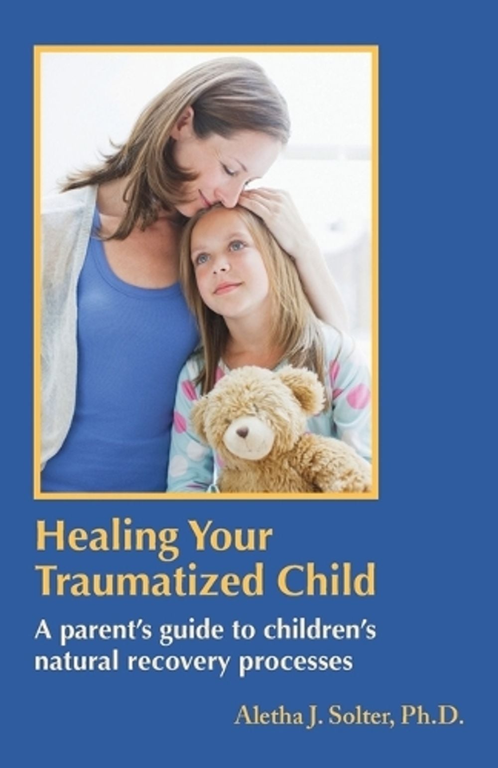 Healing Your Traumatized Child by Aletha Jauch Solter - ISBN: 9798986542904