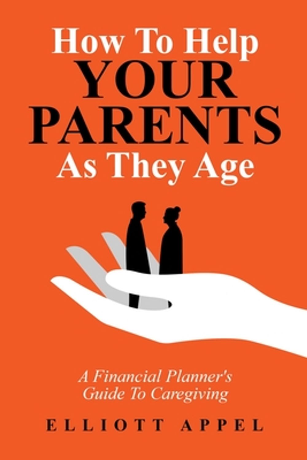 How to Help Your Parents As They Age by Elliott Appel - ISBN: 9798987504413