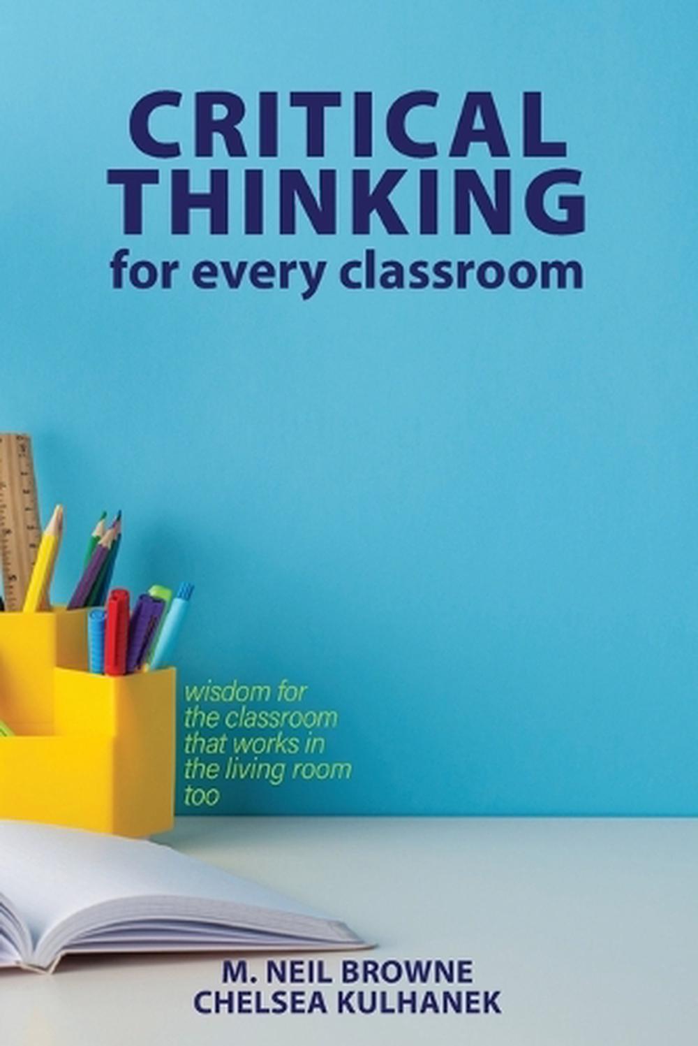 Thinking Classroom Book Critical Thinking for Every Classroom by M. Neil Browne, Paperback ...
