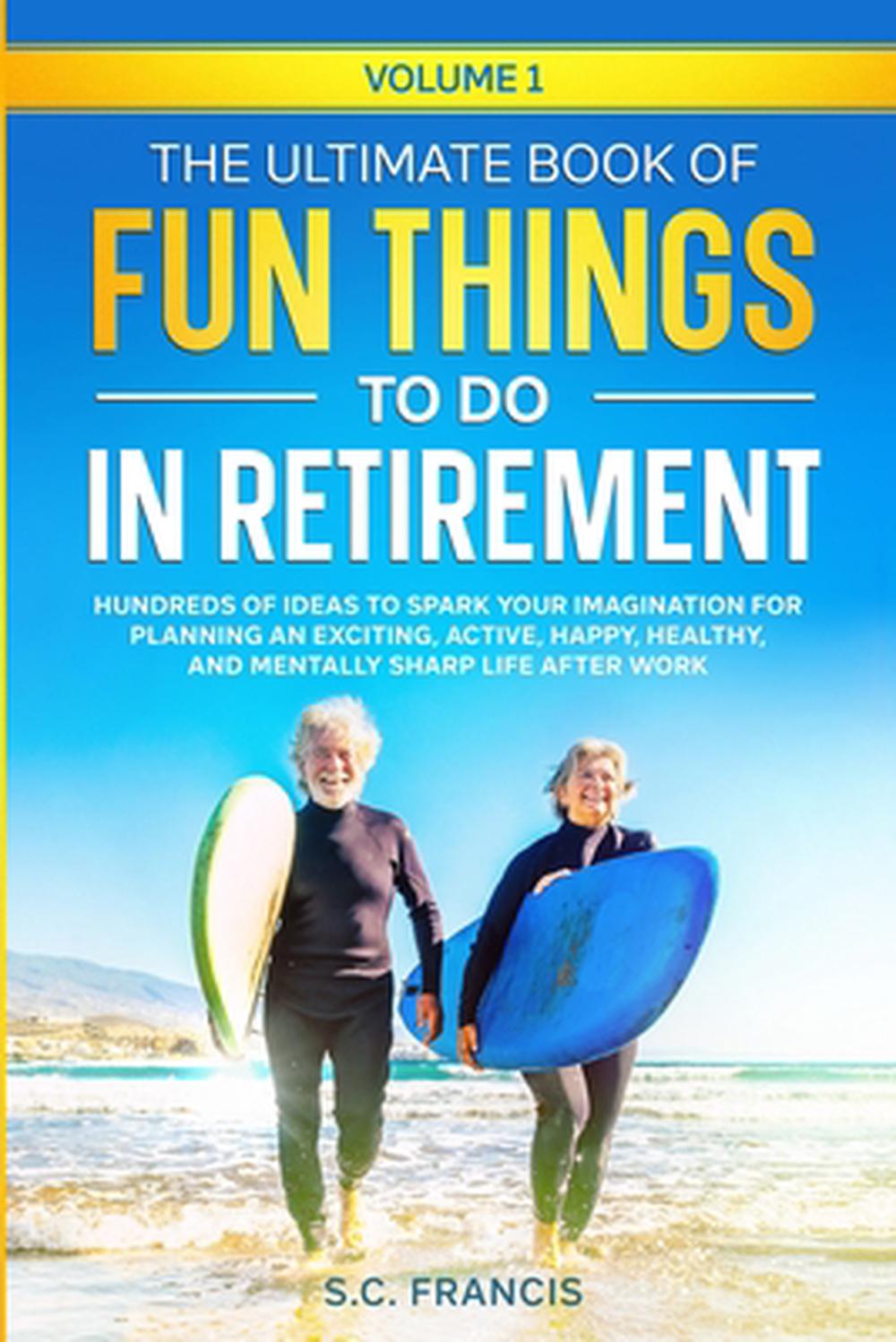 The Ultimate Book of Fun Things to Do in Retirement Volume 1, 9798988145103