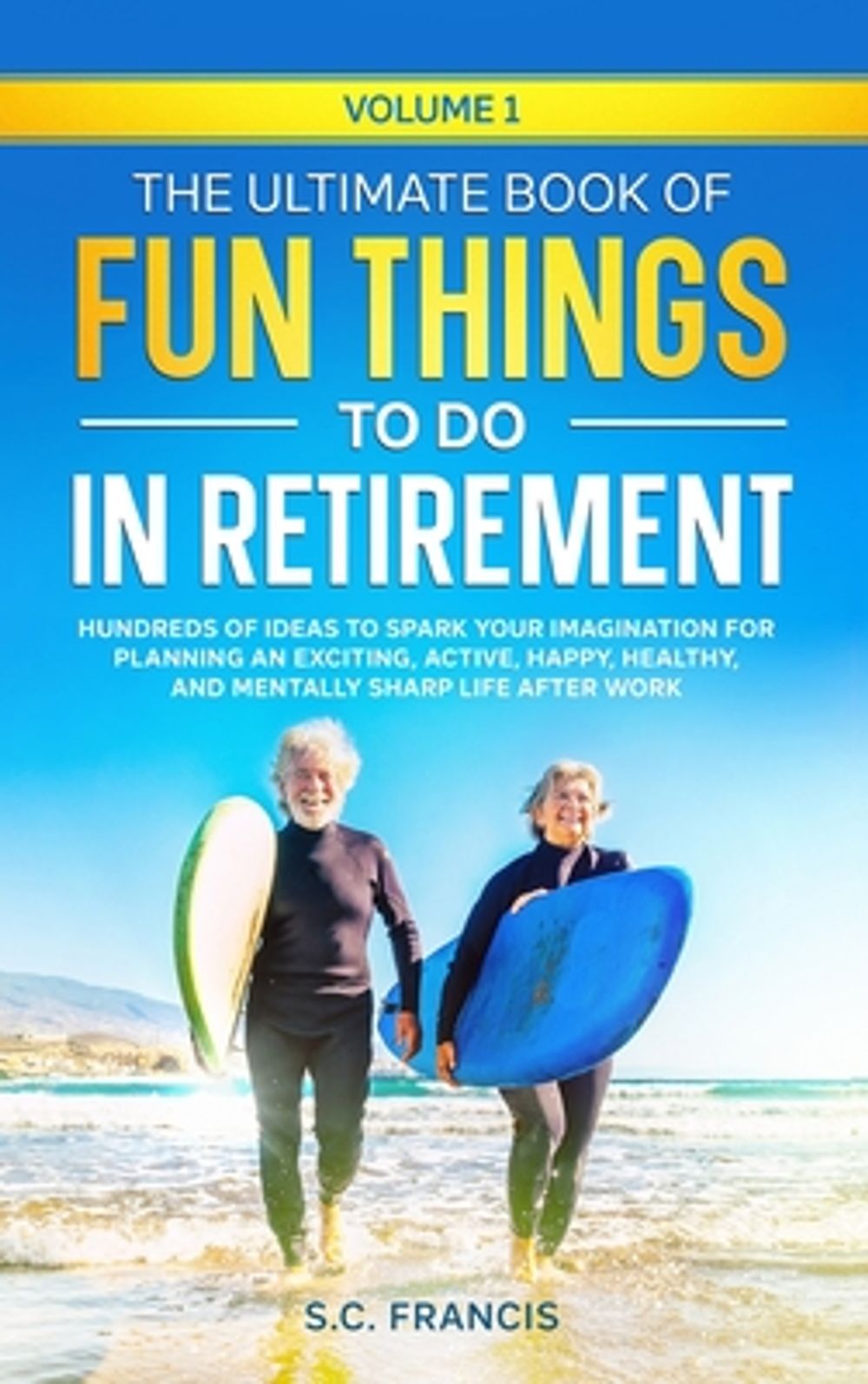 The Ultimate Book of Fun Things to Do in Retirement Volume 1 by S.C. Francis - ISBN: 9798988145127