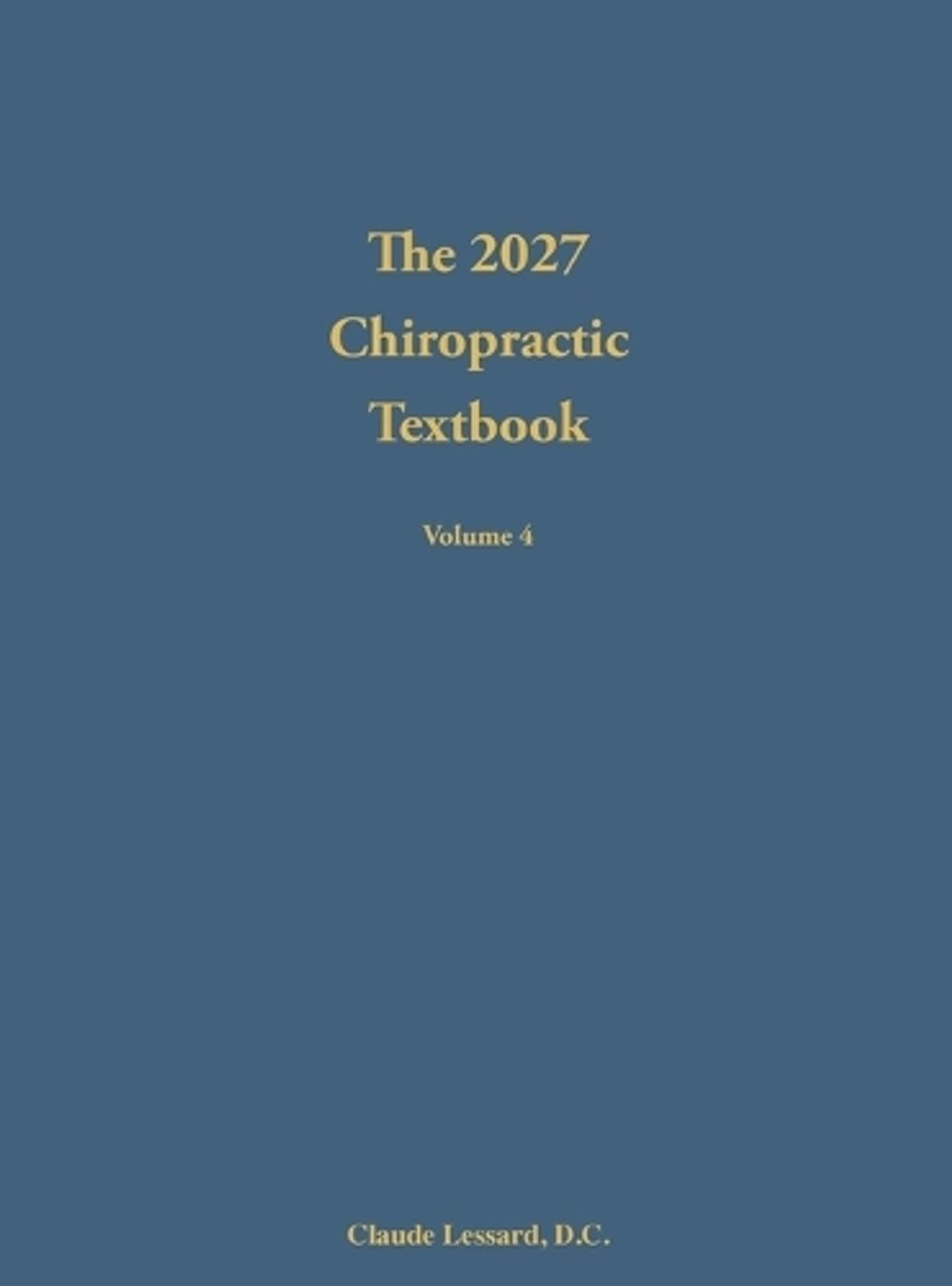 The 2027 Chiropractic Textbook Volume 4 by Claude Lessard - ISBN: 9798990012998
