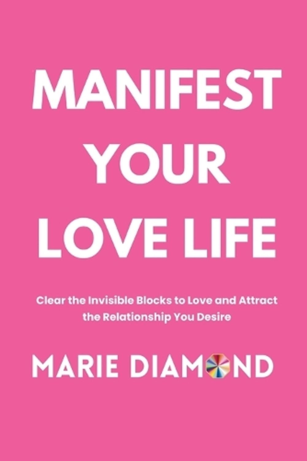Manifest Your Love Life by Marie Diamond - ISBN: 9798990900233