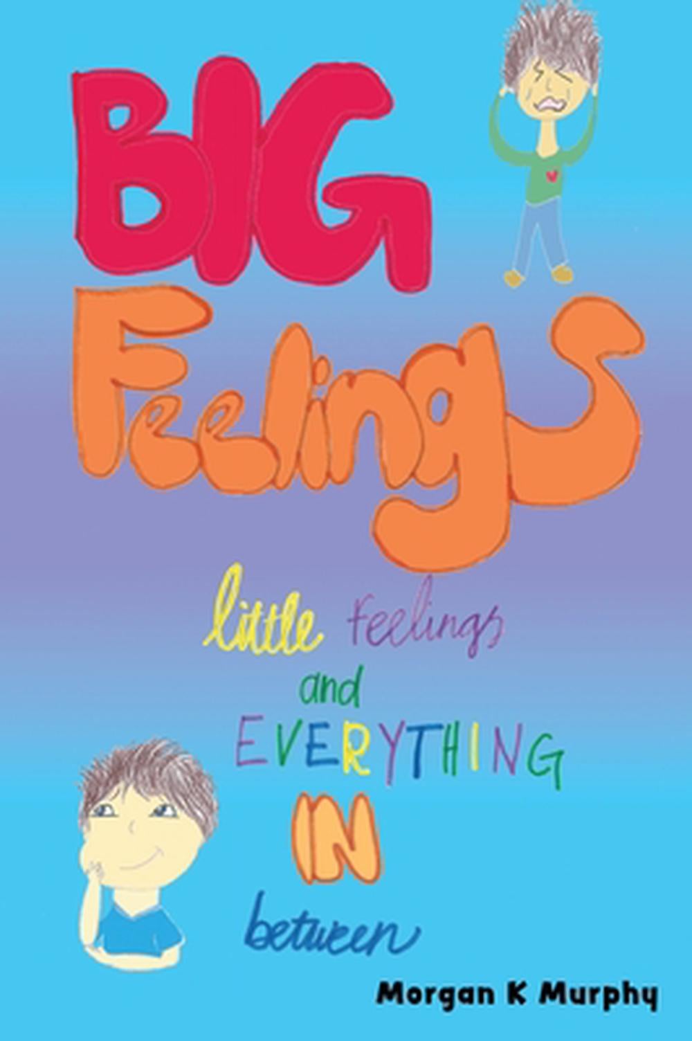 Big Feelings, Little Feelings, and Everything in Between by Morgan Murphy - ISBN: 9798991766272