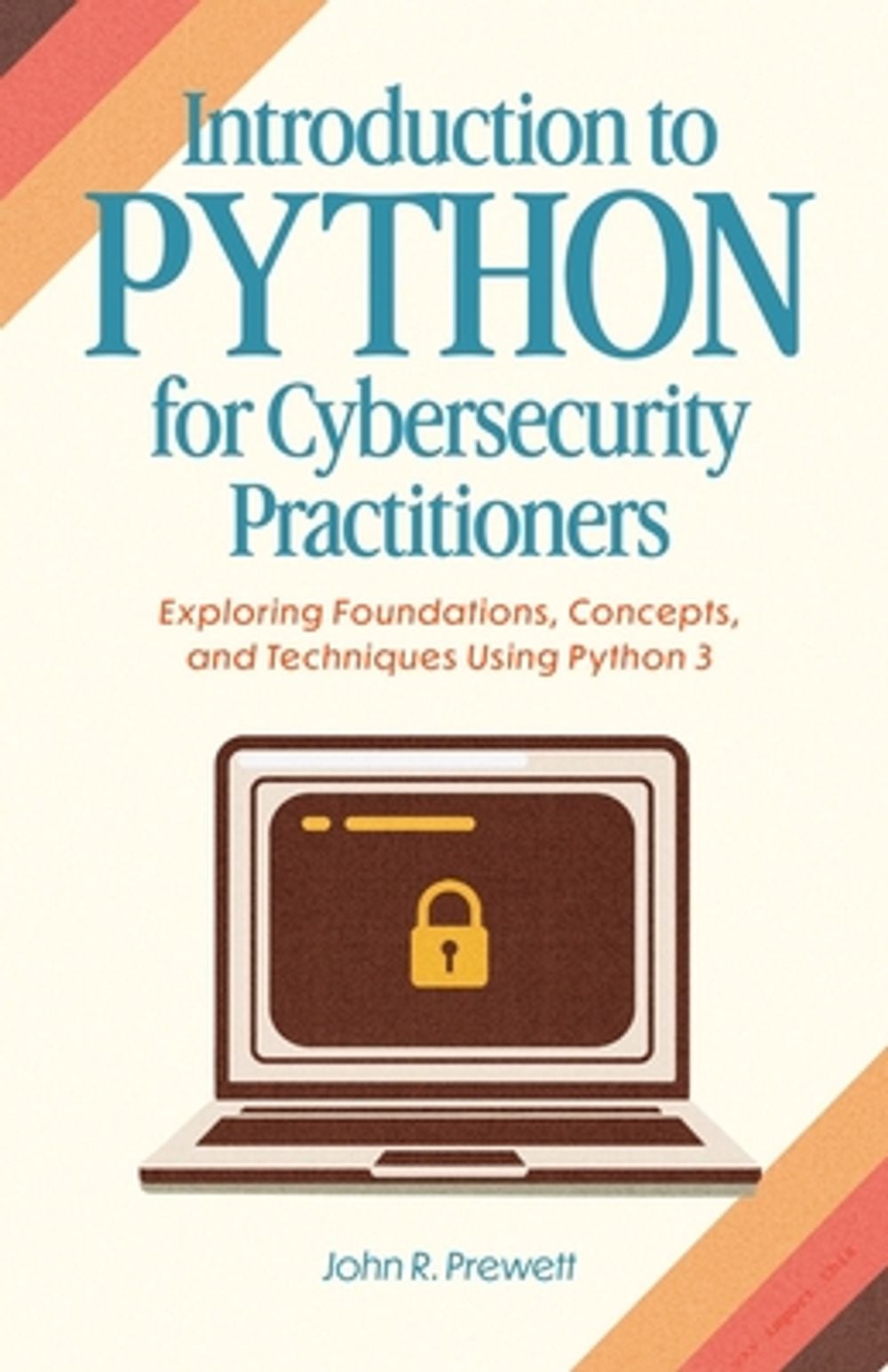 Introduction to Python for Cybersecurity Practitioners by John R. Prewett - ISBN: 9798994775509
