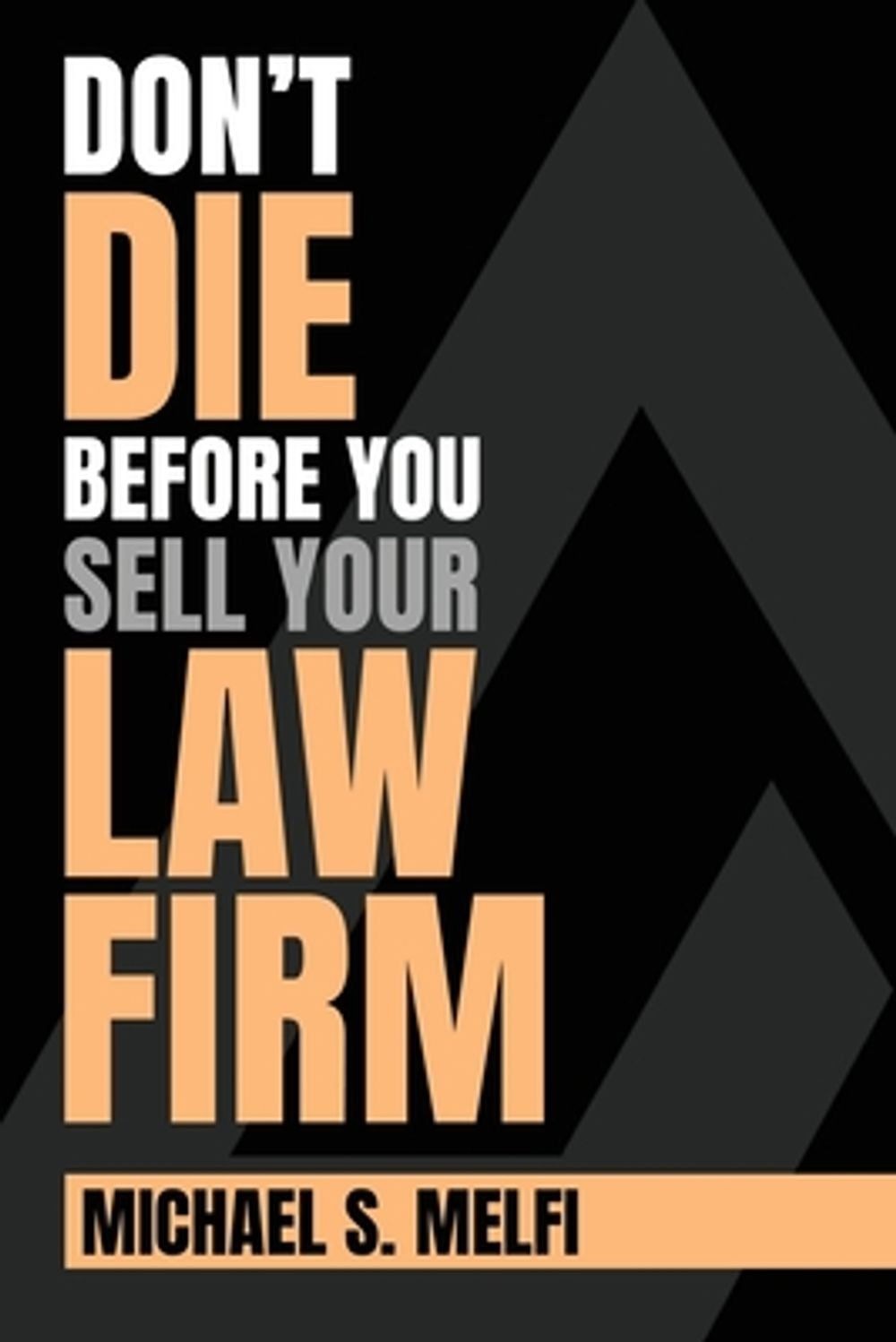 Don't Die Before You Sell Your Law Firm by Michael S. Melfi - ISBN: 9798997157500