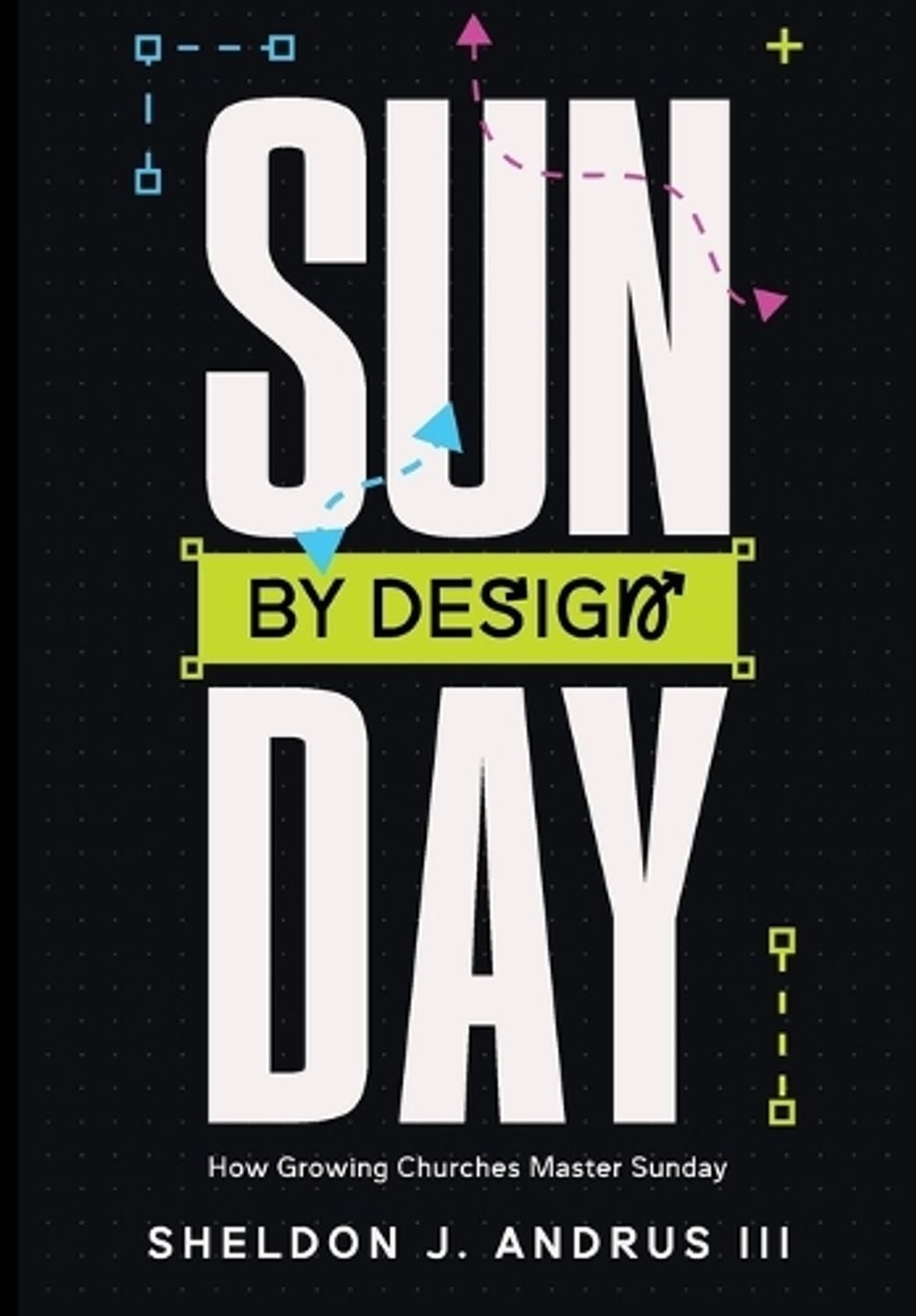 Sunday By Design by Sheldon J. Andrus - ISBN: 9798997237110