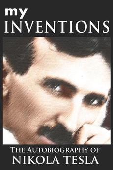 My Inventions: The Autobiography of Nikola Tesla by Nikola Tesla