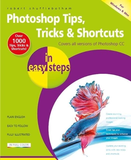 Photoshop Tips, Tricks & Shortcuts in Easy Steps by Robert Shufflebotham - ISBN: 9781840787399