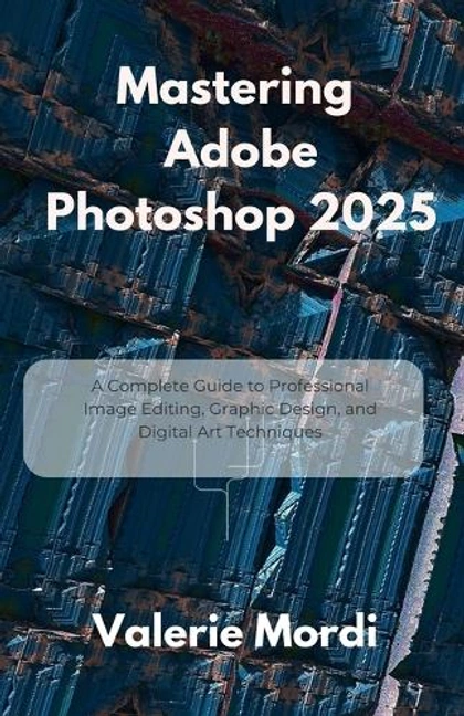 Mastering Adobe Photoshop 2025 by Valerie Mordi - ISBN: 9798287358075